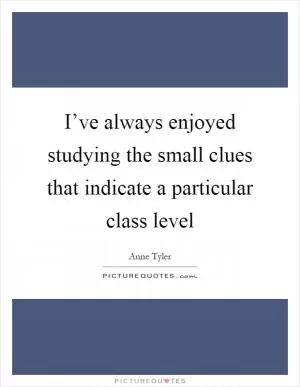 I’ve always enjoyed studying the small clues that indicate a particular class level Picture Quote #1