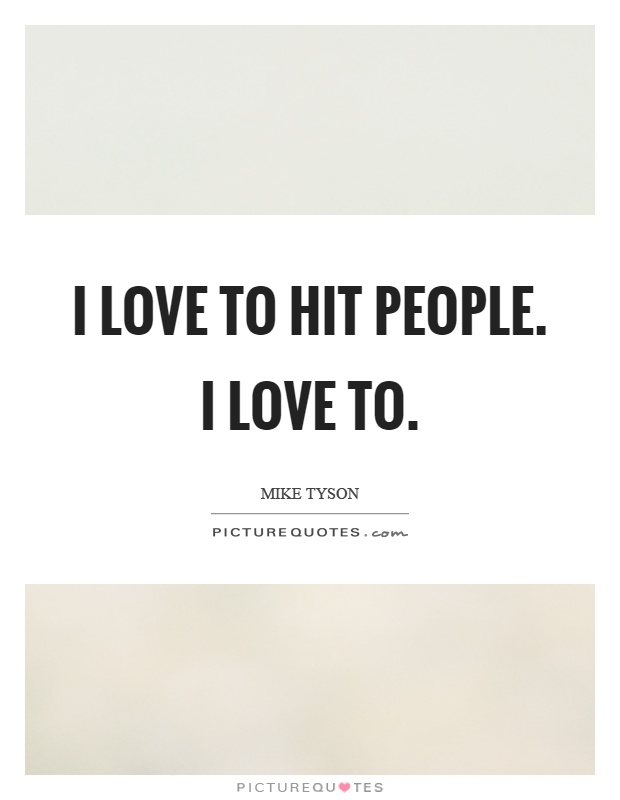 I love to hit people. I love to Picture Quote #1