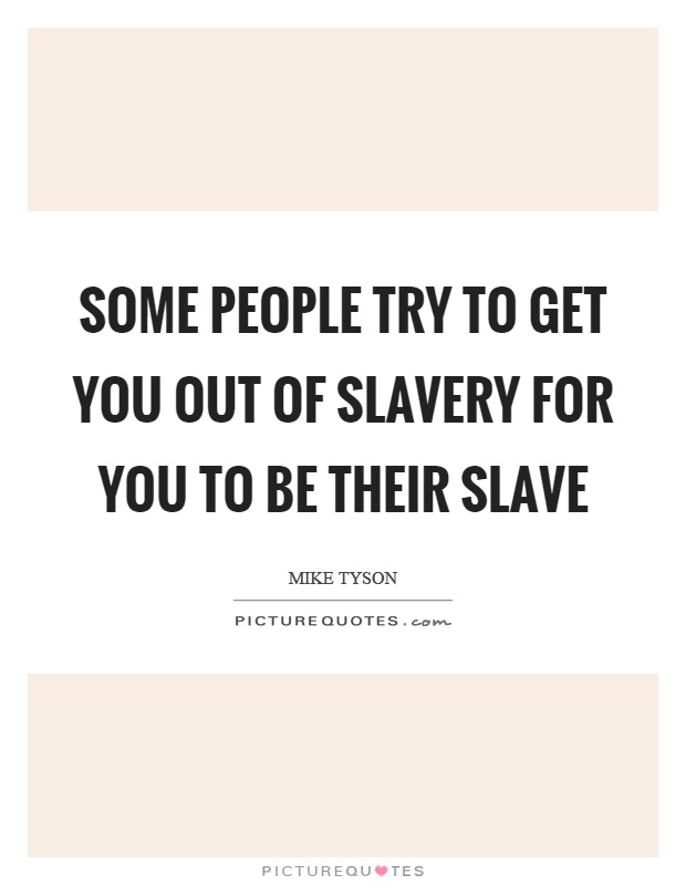 Some people try to get you out of slavery for you to be their slave Picture Quote #1