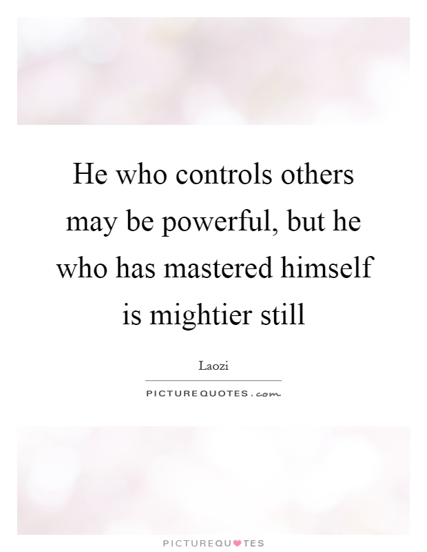 He who controls others may be powerful, but he who has mastered himself is mightier still Picture Quote #1