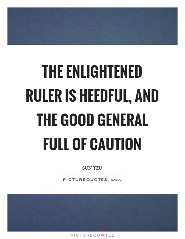 The enlightened ruler is heedful, and the good general full of caution Picture Quote #1