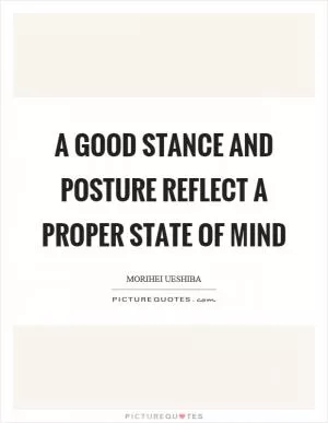 A good stance and posture reflect a proper state of mind Picture Quote #1