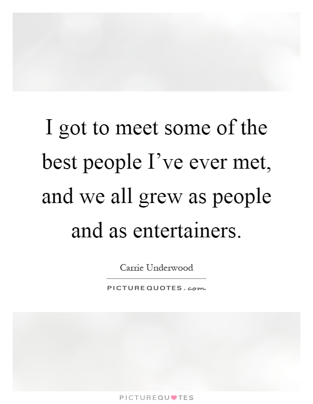 I got to meet some of the best people I've ever met, and we all grew as people and as entertainers Picture Quote #1