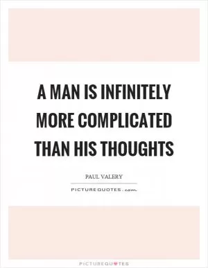 A man is infinitely more complicated than his thoughts Picture Quote #1