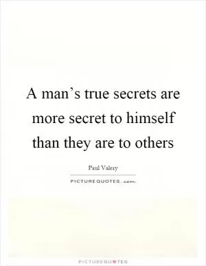 A man’s true secrets are more secret to himself than they are to others Picture Quote #1