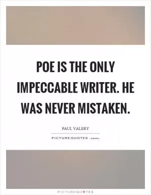 Poe is the only impeccable writer. He was never mistaken Picture Quote #1