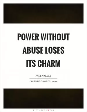 Power without abuse loses its charm Picture Quote #1