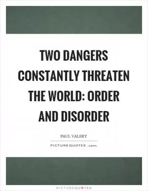 Two dangers constantly threaten the world: order and disorder Picture Quote #1