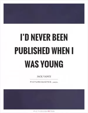 I’d never been published when I was young Picture Quote #1