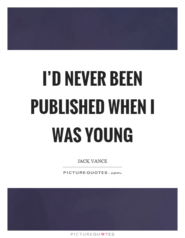 I'd never been published when I was young Picture Quote #1