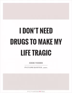 I don’t need drugs to make my life tragic Picture Quote #1