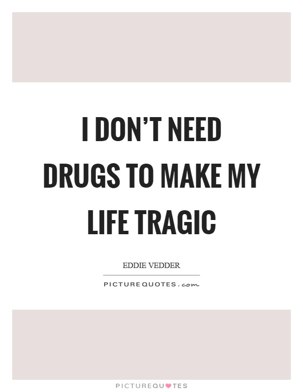I don't need drugs to make my life tragic Picture Quote #1