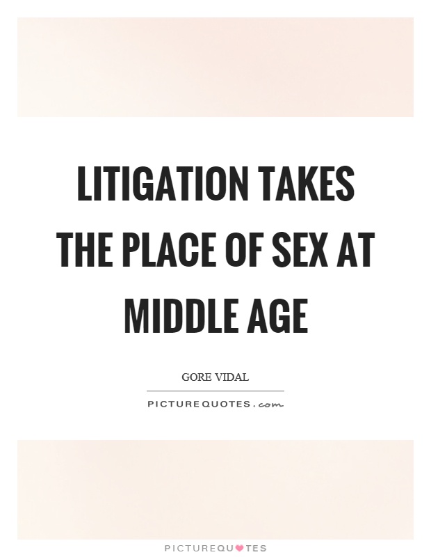 Litigation takes the place of sex at middle age Picture Quote #1