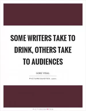 Some writers take to drink, others take to audiences Picture Quote #1