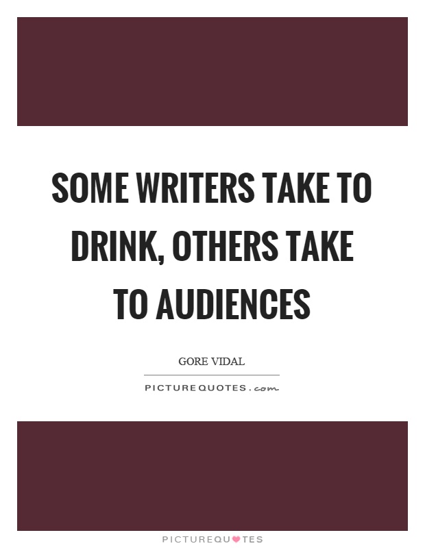 Some writers take to drink, others take to audiences Picture Quote #1