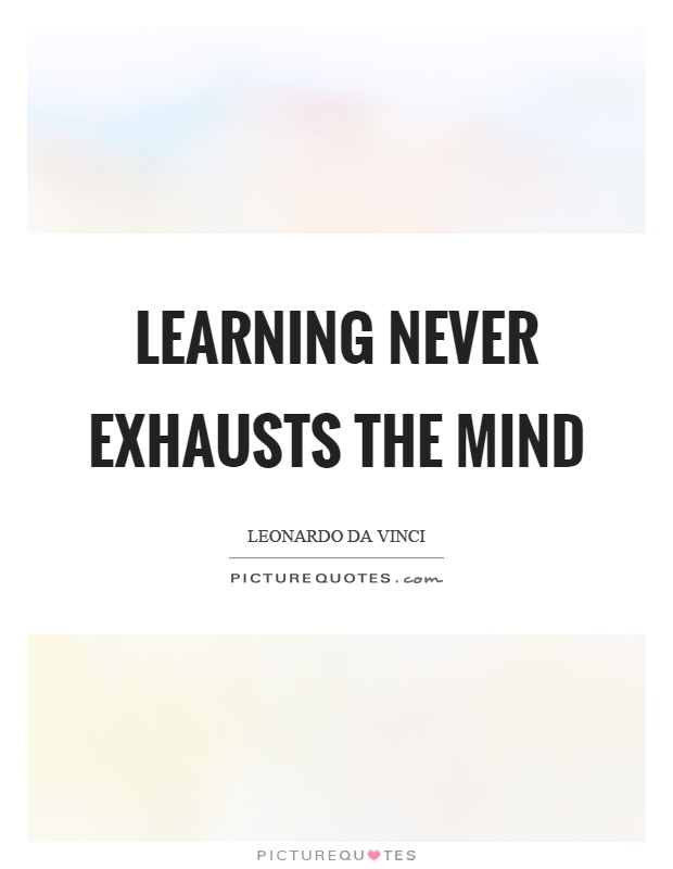 Learning never exhausts the mind Picture Quote #1