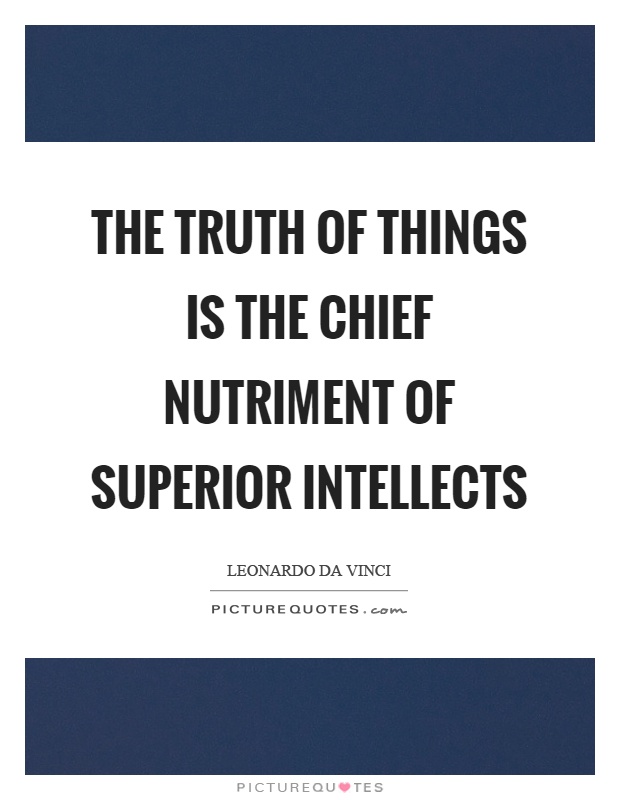 The truth of things is the chief nutriment of superior intellects Picture Quote #1