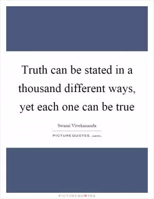 Truth can be stated in a thousand different ways, yet each one can be true Picture Quote #1