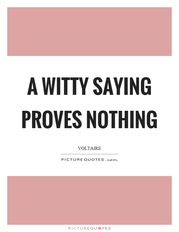 A witty saying proves nothing Picture Quote #1