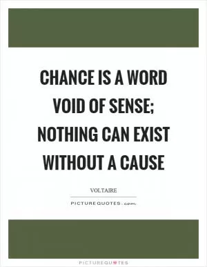 Chance is a word void of sense; nothing can exist without a cause Picture Quote #1