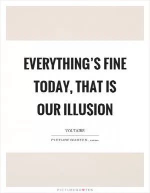 Everything’s fine today, that is our illusion Picture Quote #1