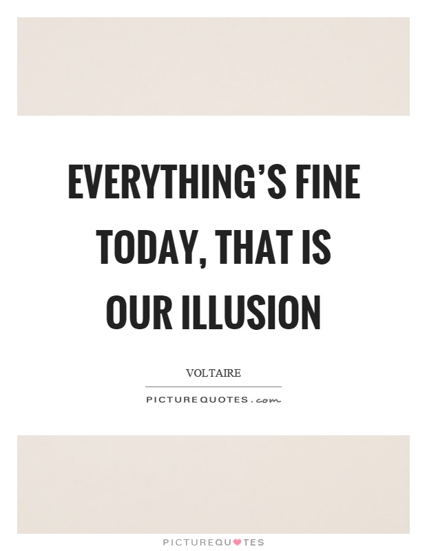 Everything's fine today, that is our illusion Picture Quote #1