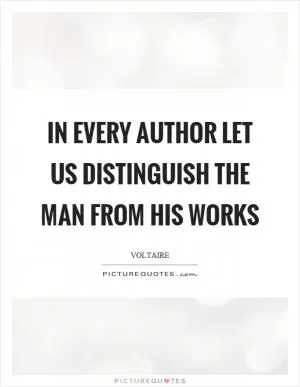 In every author let us distinguish the man from his works Picture Quote #1