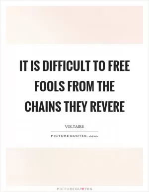 It is difficult to free fools from the chains they revere Picture Quote #1