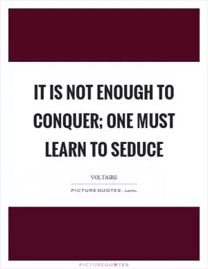 It is not enough to conquer; one must learn to seduce Picture Quote #1