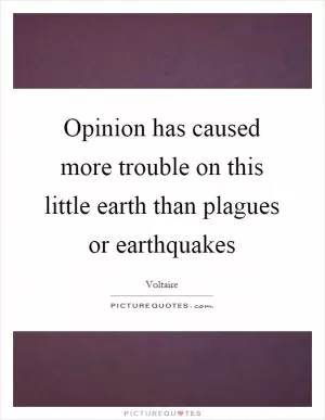 Opinion has caused more trouble on this little earth than plagues or earthquakes Picture Quote #1