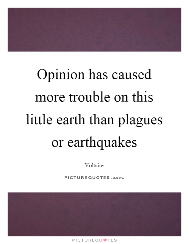 Opinion has caused more trouble on this little earth than plagues or earthquakes Picture Quote #1