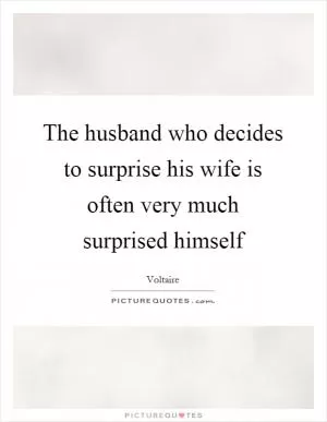 The husband who decides to surprise his wife is often very much surprised himself Picture Quote #1
