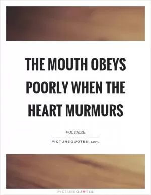The mouth obeys poorly when the heart murmurs Picture Quote #1