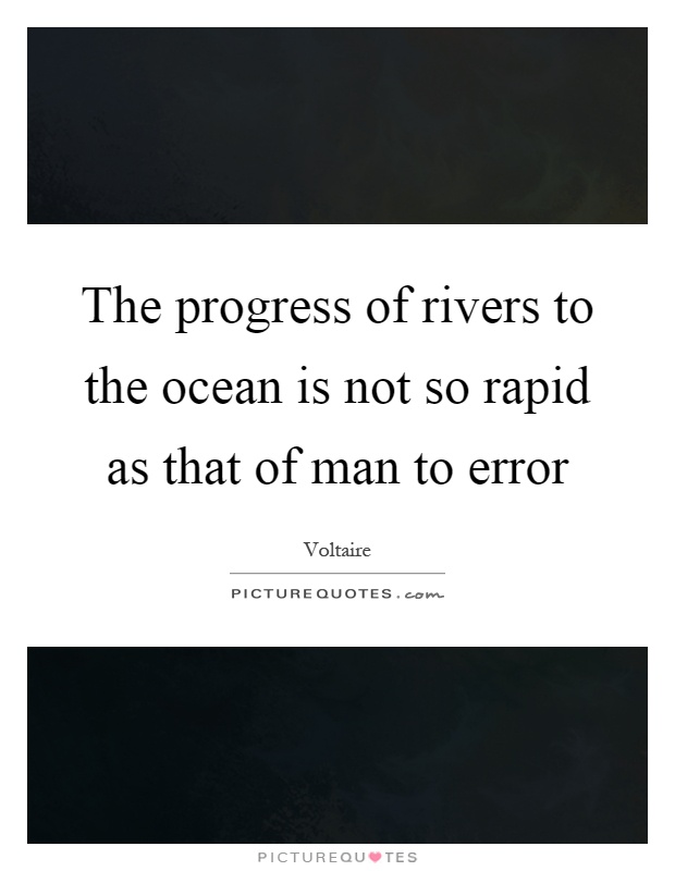 The progress of rivers to the ocean is not so rapid as that of man to error Picture Quote #1
