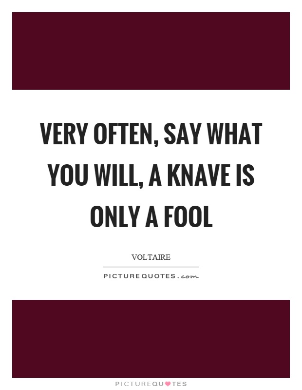 Very often, say what you will, a knave is only a fool Picture Quote #1