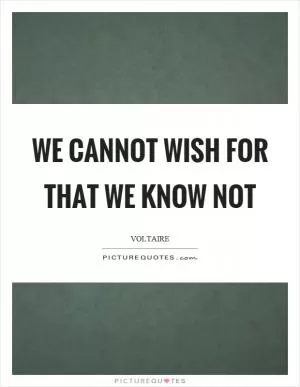 We cannot wish for that we know not Picture Quote #1