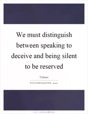 We must distinguish between speaking to deceive and being silent to be reserved Picture Quote #1