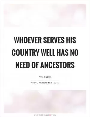 Whoever serves his country well has no need of ancestors Picture Quote #1