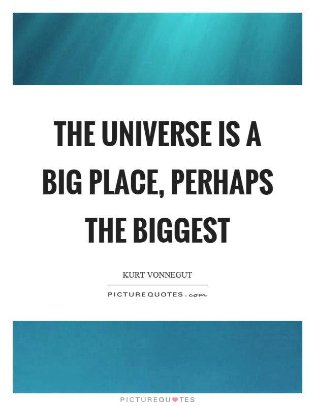 The universe is a big place, perhaps the biggest Picture Quote #1