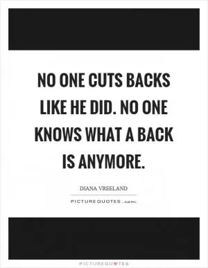 No one cuts backs like he did. No one knows what a back is anymore Picture Quote #1