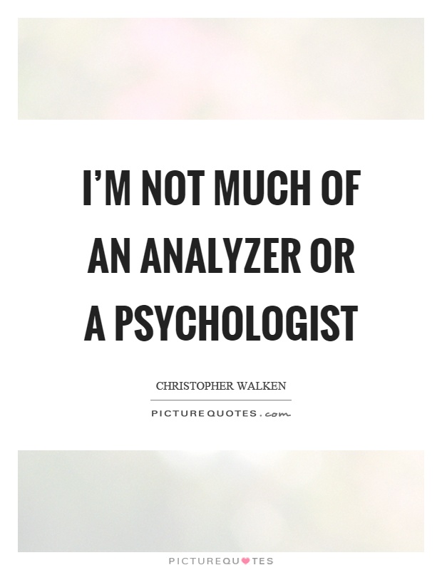 I'm not much of an analyzer or a psychologist Picture Quote #1