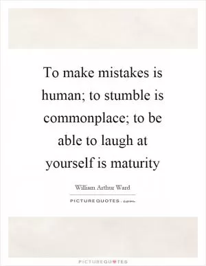 To make mistakes is human; to stumble is commonplace; to be able to laugh at yourself is maturity Picture Quote #1