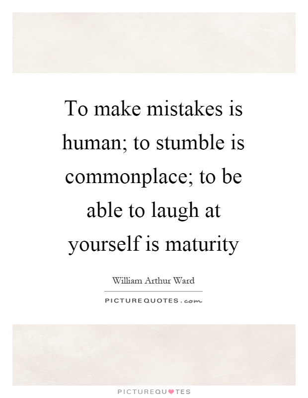 To make mistakes is human; to stumble is commonplace; to be able to laugh at yourself is maturity Picture Quote #1