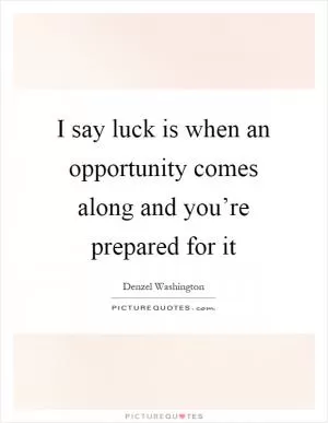 I say luck is when an opportunity comes along and you’re prepared for it Picture Quote #1