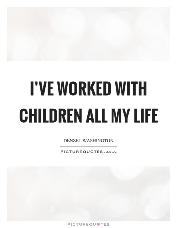 I've worked with children all my life Picture Quote #1