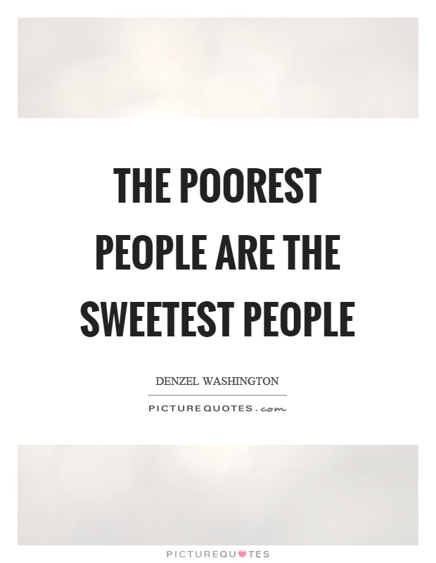 The poorest people are the sweetest people Picture Quote #1