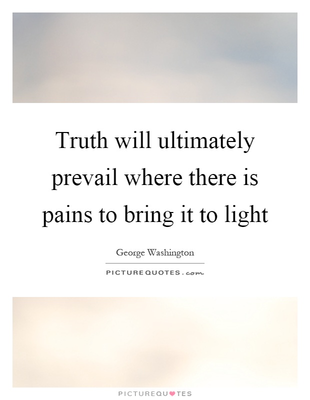 Truth will ultimately prevail where there is pains to bring it to light Picture Quote #1