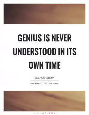 Genius is never understood in its own time Picture Quote #1