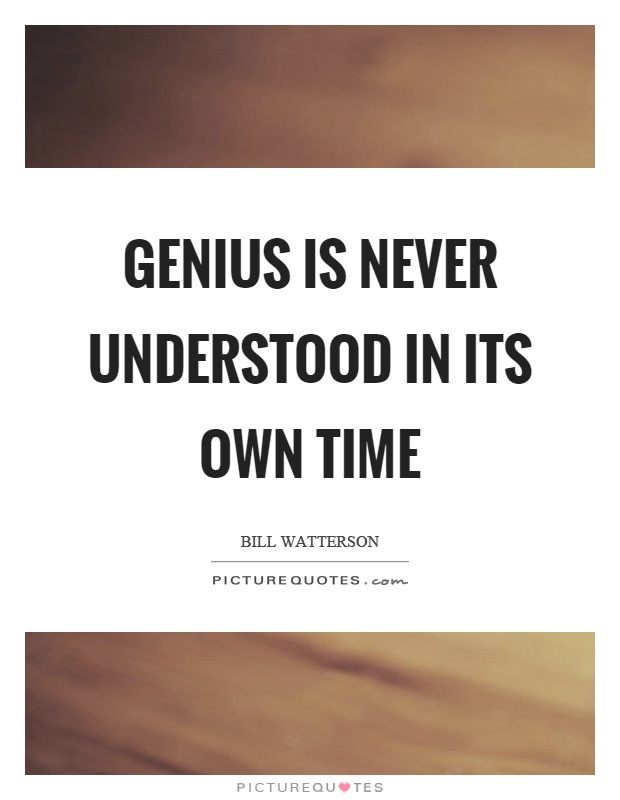 Genius is never understood in its own time Picture Quote #1