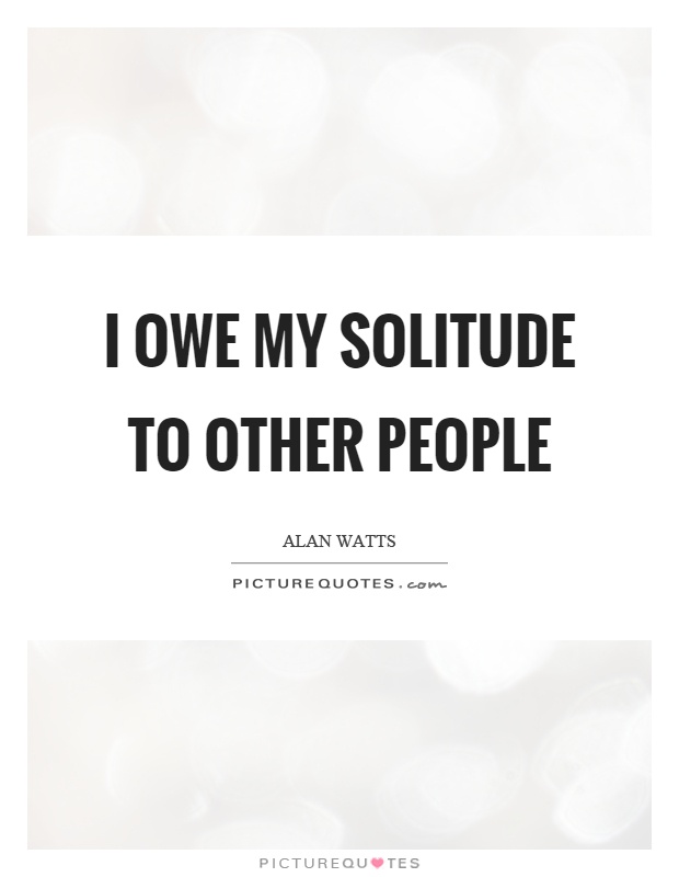 I owe my solitude to other people Picture Quote #1
